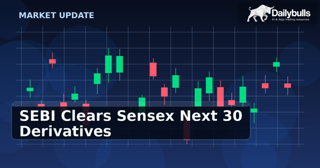 SEBI Clears Sensex Next 30 Derivatives: What Changed and What Markets May Watch