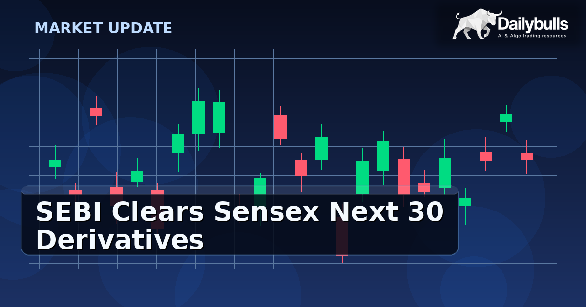 SEBI Clears Sensex Next 30 Derivatives: What Changed and What Markets May Watch